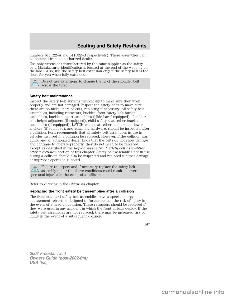 FORD FREESTAR 2007 1.G Owners Manual numbers 611C22–A and 611C22–B respectively). These assemblies can
be obtained from an authorized dealer.
Use only extensions manufactured by the same supplier as the safety
belt. Manufacturer iden FORD FREESTAR 2007 1.G Owners Manual numbers 611C22–A and 611C22–B respectively). These assemblies can
be obtained from an authorized dealer.
Use only extensions manufactured by the same supplier as the safety
belt. Manufacturer iden