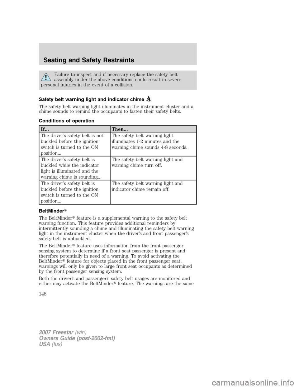 FORD FREESTAR 2007 1.G Owners Manual Failure to inspect and if necessary replace the safety belt
assembly under the above conditions could result in severe
personal injuries in the event of a collision.
Safety belt warning light and indi FORD FREESTAR 2007 1.G Owners Manual Failure to inspect and if necessary replace the safety belt
assembly under the above conditions could result in severe
personal injuries in the event of a collision.
Safety belt warning light and indi
