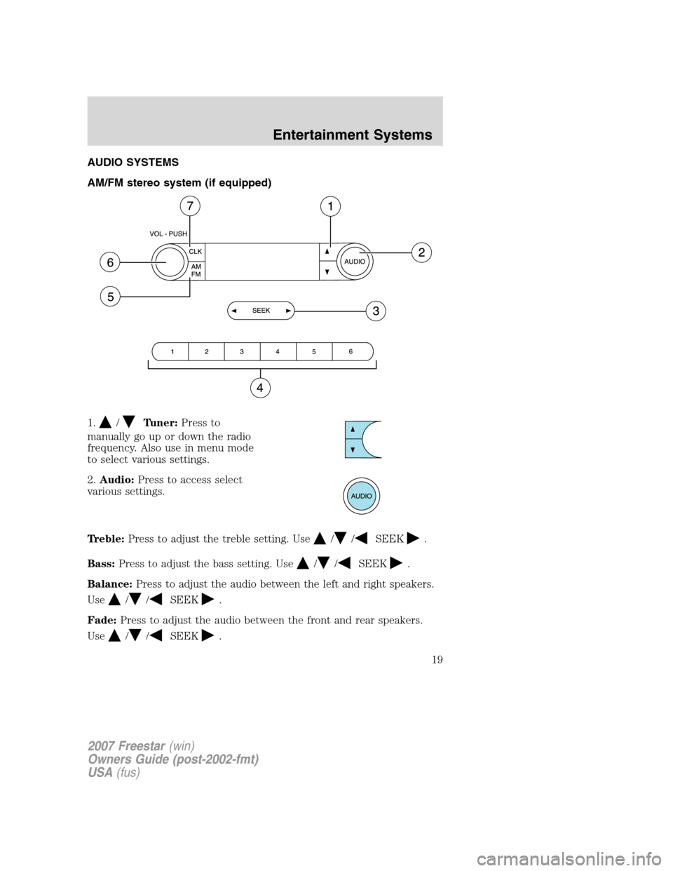 FORD FREESTAR 2007 1.G Owners Manual AUDIO SYSTEMS
AM/FM stereo system (if equipped)
1.
/Tuner:Press to
manually go up or down the radio
frequency. Also use in menu mode
to select various settings.
2.Audio:Press to access select
various 