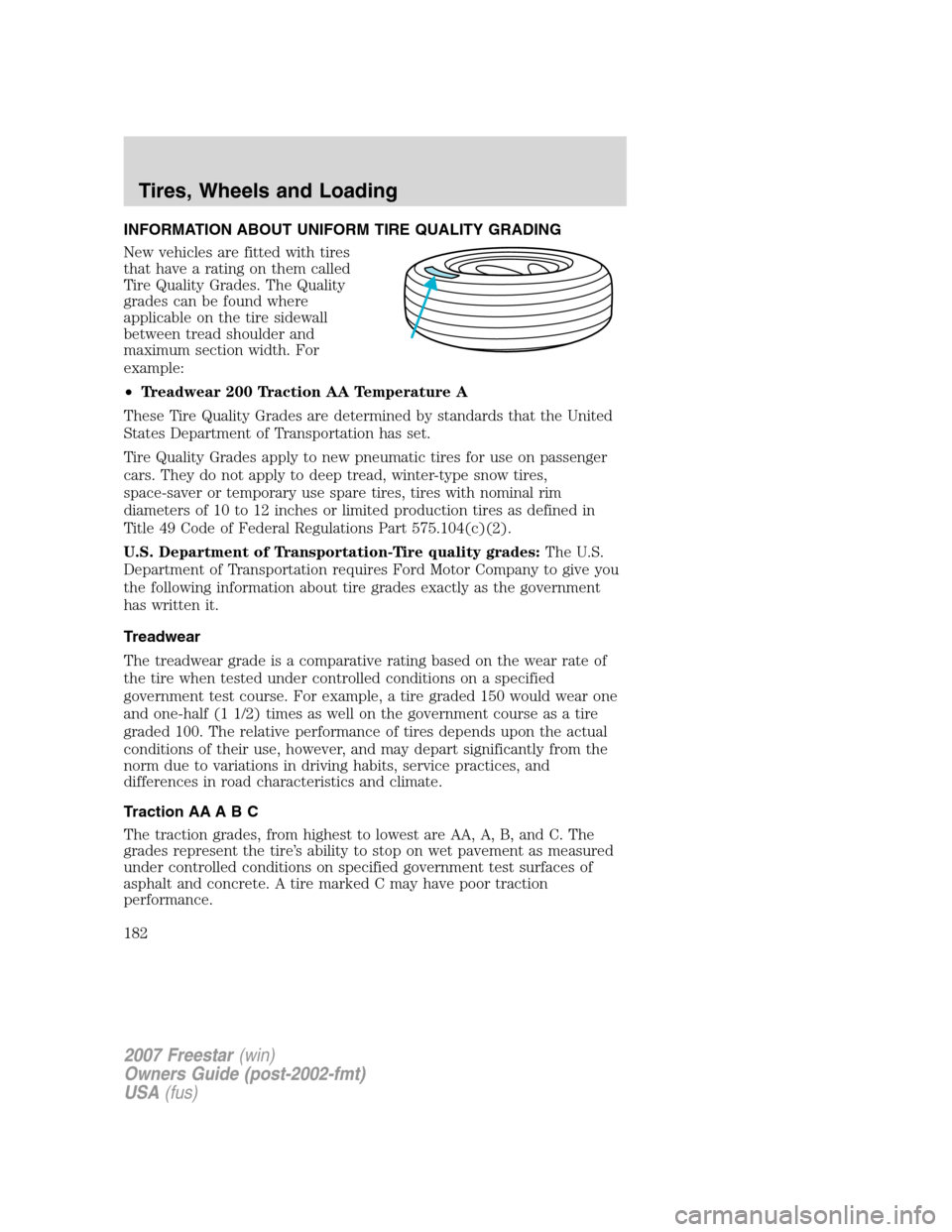 FORD FREESTAR 2007 1.G Owners Manual INFORMATION ABOUT UNIFORM TIRE QUALITY GRADING
New vehicles are fitted with tires
that have a rating on them called
Tire Quality Grades. The Quality
grades can be found where
applicable on the tire si