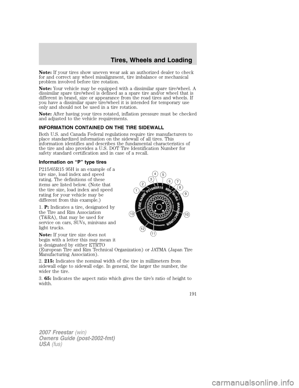 FORD FREESTAR 2007 1.G Owners Manual Note:If your tires show uneven wear ask an authorized dealer to check
for and correct any wheel misalignment, tire imbalance or mechanical
problem involved before tire rotation.
Note:Your vehicle may FORD FREESTAR 2007 1.G Owners Manual Note:If your tires show uneven wear ask an authorized dealer to check
for and correct any wheel misalignment, tire imbalance or mechanical
problem involved before tire rotation.
Note:Your vehicle may