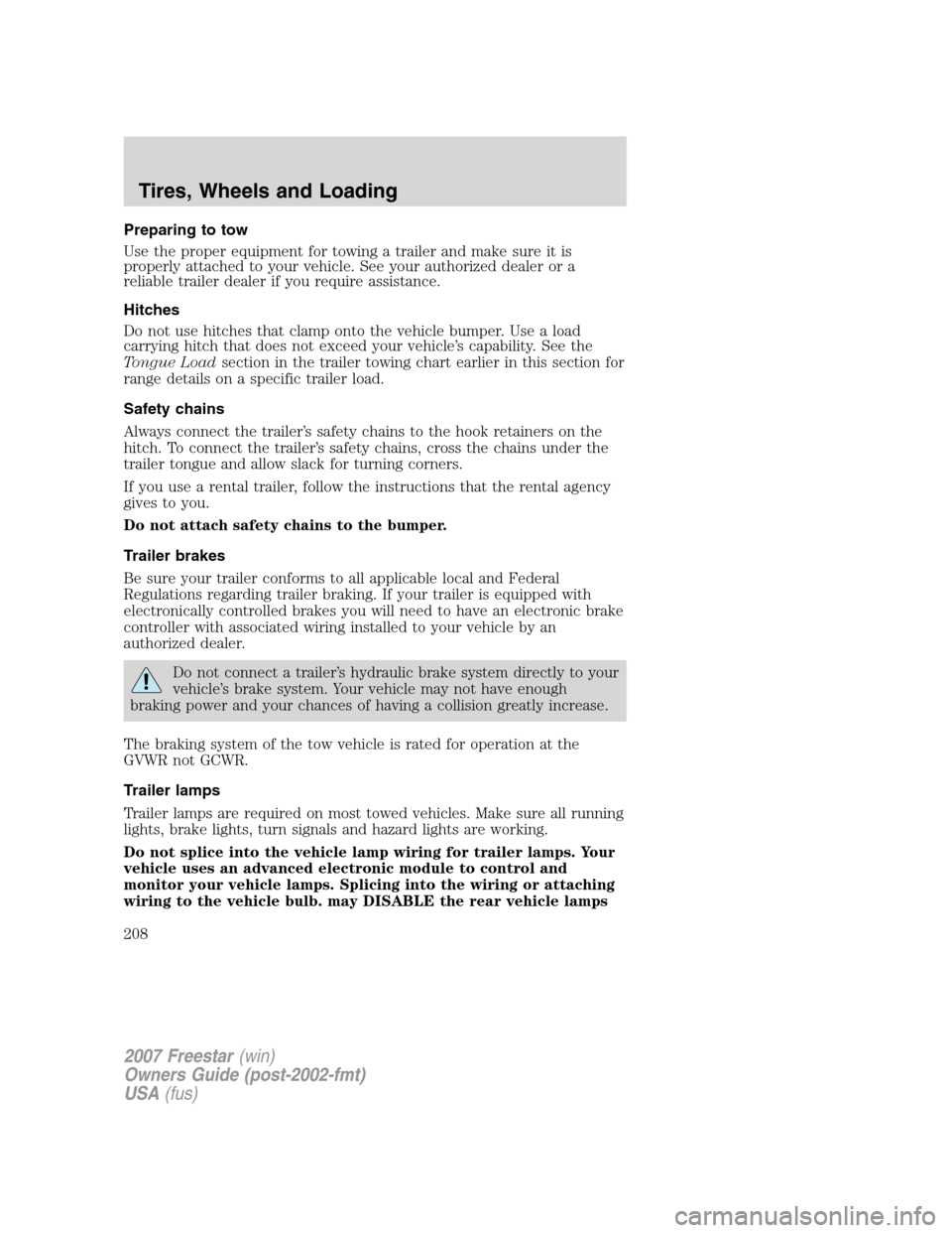 FORD FREESTAR 2007 1.G Owners Manual Preparing to tow
Use the proper equipment for towing a trailer and make sure it is
properly attached to your vehicle. See your authorized dealer or a
reliable trailer dealer if you require assistance. FORD FREESTAR 2007 1.G Owners Manual Preparing to tow
Use the proper equipment for towing a trailer and make sure it is
properly attached to your vehicle. See your authorized dealer or a
reliable trailer dealer if you require assistance.
