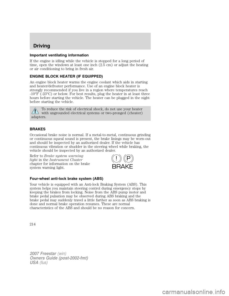 FORD FREESTAR 2007 1.G Owners Manual Important ventilating information
If the engine is idling while the vehicle is stopped for a long period of
time, open the windows at least one inch (2.5 cm) or adjust the heating
or air conditioning FORD FREESTAR 2007 1.G Owners Manual Important ventilating information
If the engine is idling while the vehicle is stopped for a long period of
time, open the windows at least one inch (2.5 cm) or adjust the heating
or air conditioning