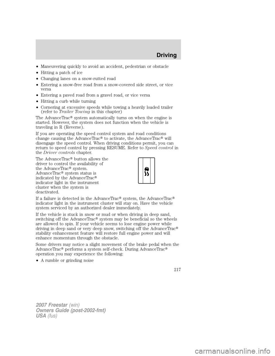 FORD FREESTAR 2007 1.G Owners Manual •Maneuvering quickly to avoid an accident, pedestrian or obstacle
•Hitting a patch of ice
•Changing lanes on a snow-rutted road
•Entering a snow-free road from a snow-covered side street, or v FORD FREESTAR 2007 1.G Owners Manual •Maneuvering quickly to avoid an accident, pedestrian or obstacle
•Hitting a patch of ice
•Changing lanes on a snow-rutted road
•Entering a snow-free road from a snow-covered side street, or v