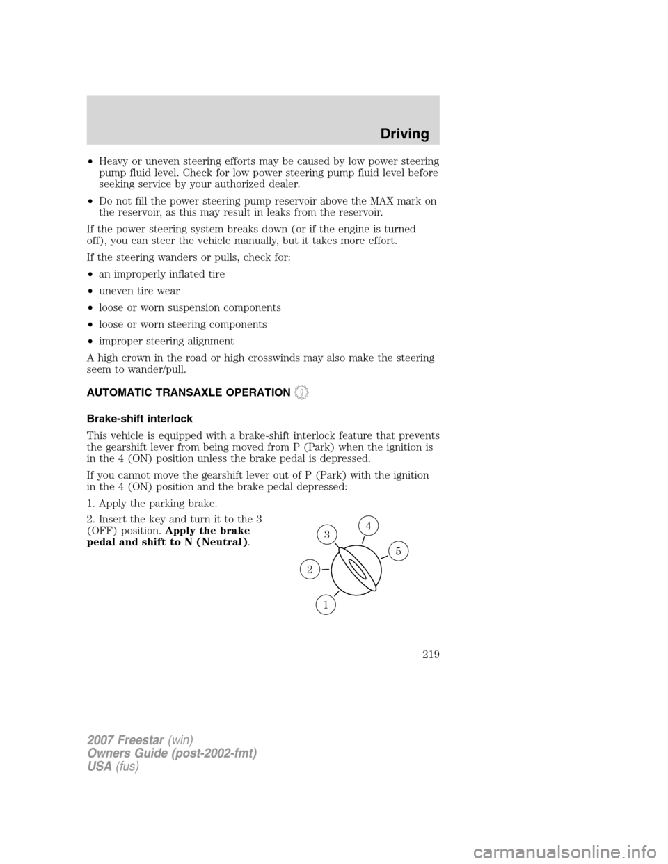 FORD FREESTAR 2007 1.G Owners Manual •Heavy or uneven steering efforts may be caused by low power steering
pump fluid level. Check for low power steering pump fluid level before
seeking service by your authorized dealer.
•Do not fill FORD FREESTAR 2007 1.G Owners Manual •Heavy or uneven steering efforts may be caused by low power steering
pump fluid level. Check for low power steering pump fluid level before
seeking service by your authorized dealer.
•Do not fill