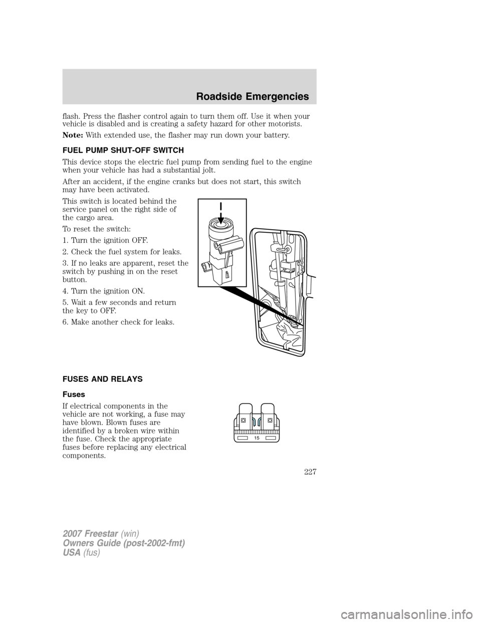 FORD FREESTAR 2007 1.G Owners Manual flash. Press the flasher control again to turn them off. Use it when your
vehicle is disabled and is creating a safety hazard for other motorists.
Note:With extended use, the flasher may run down your FORD FREESTAR 2007 1.G Owners Manual flash. Press the flasher control again to turn them off. Use it when your
vehicle is disabled and is creating a safety hazard for other motorists.
Note:With extended use, the flasher may run down your