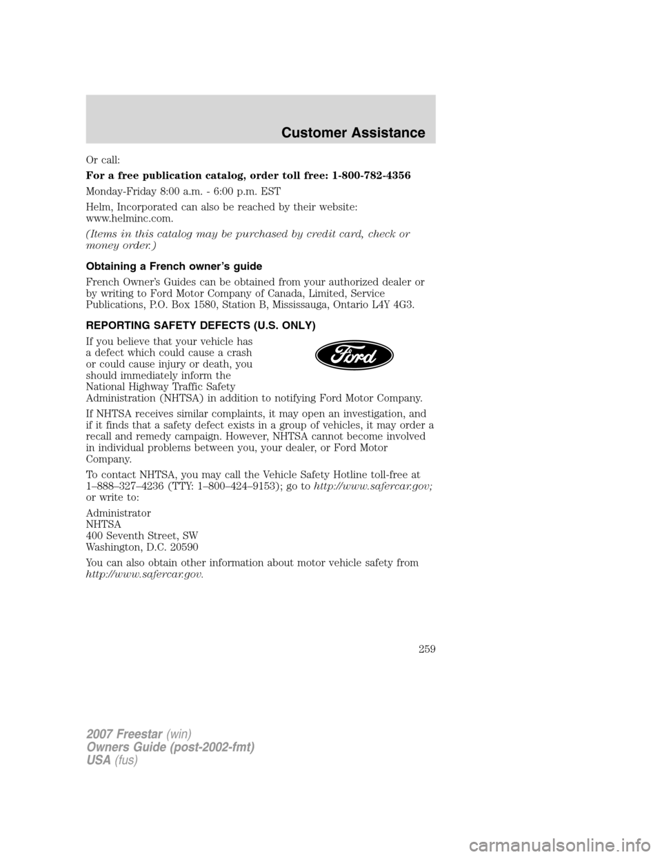 FORD FREESTAR 2007 1.G Owners Manual Or call:
For a free publication catalog, order toll free: 1-800-782-4356
Monday-Friday 8:00 a.m. - 6:00 p.m. EST
Helm, Incorporated can also be reached by their website:
www.helminc.com.
(Items in thi FORD FREESTAR 2007 1.G Owners Manual Or call:
For a free publication catalog, order toll free: 1-800-782-4356
Monday-Friday 8:00 a.m. - 6:00 p.m. EST
Helm, Incorporated can also be reached by their website:
www.helminc.com.
(Items in thi