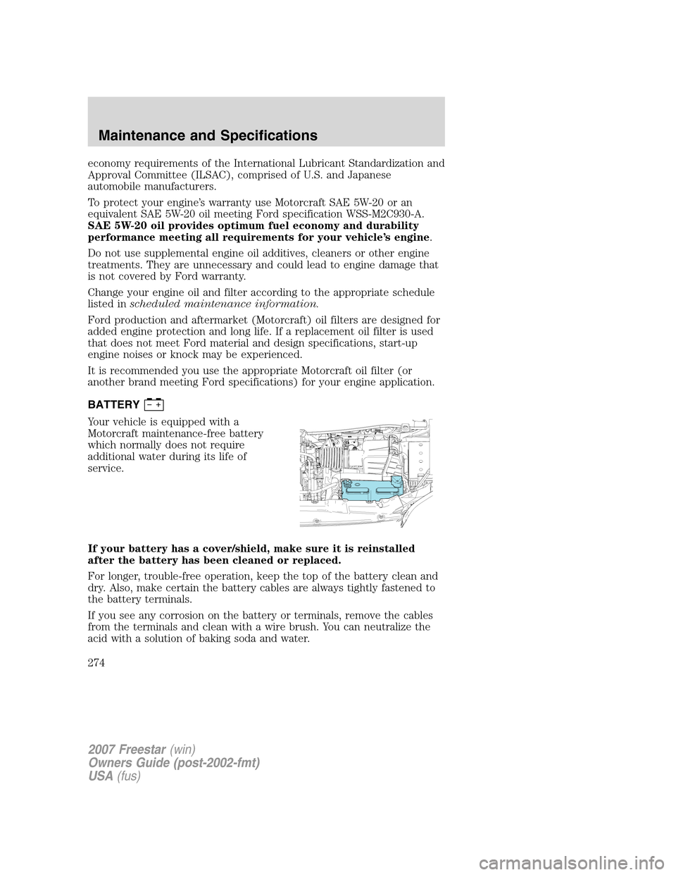 FORD FREESTAR 2007 1.G Owners Manual economy requirements of the International Lubricant Standardization and
Approval Committee (ILSAC), comprised of U.S. and Japanese
automobile manufacturers.
To protect your engine’s warranty use Mot FORD FREESTAR 2007 1.G Owners Manual economy requirements of the International Lubricant Standardization and
Approval Committee (ILSAC), comprised of U.S. and Japanese
automobile manufacturers.
To protect your engine’s warranty use Mot