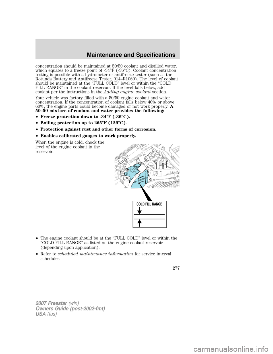 FORD FREESTAR 2007 1.G Owners Manual concentration should be maintained at 50/50 coolant and distilled water,
which equates to a freeze point of -34°F (-36°C). Coolant concentration
testing is possible with a hydrometer or antifreeze t FORD FREESTAR 2007 1.G Owners Manual concentration should be maintained at 50/50 coolant and distilled water,
which equates to a freeze point of -34°F (-36°C). Coolant concentration
testing is possible with a hydrometer or antifreeze t