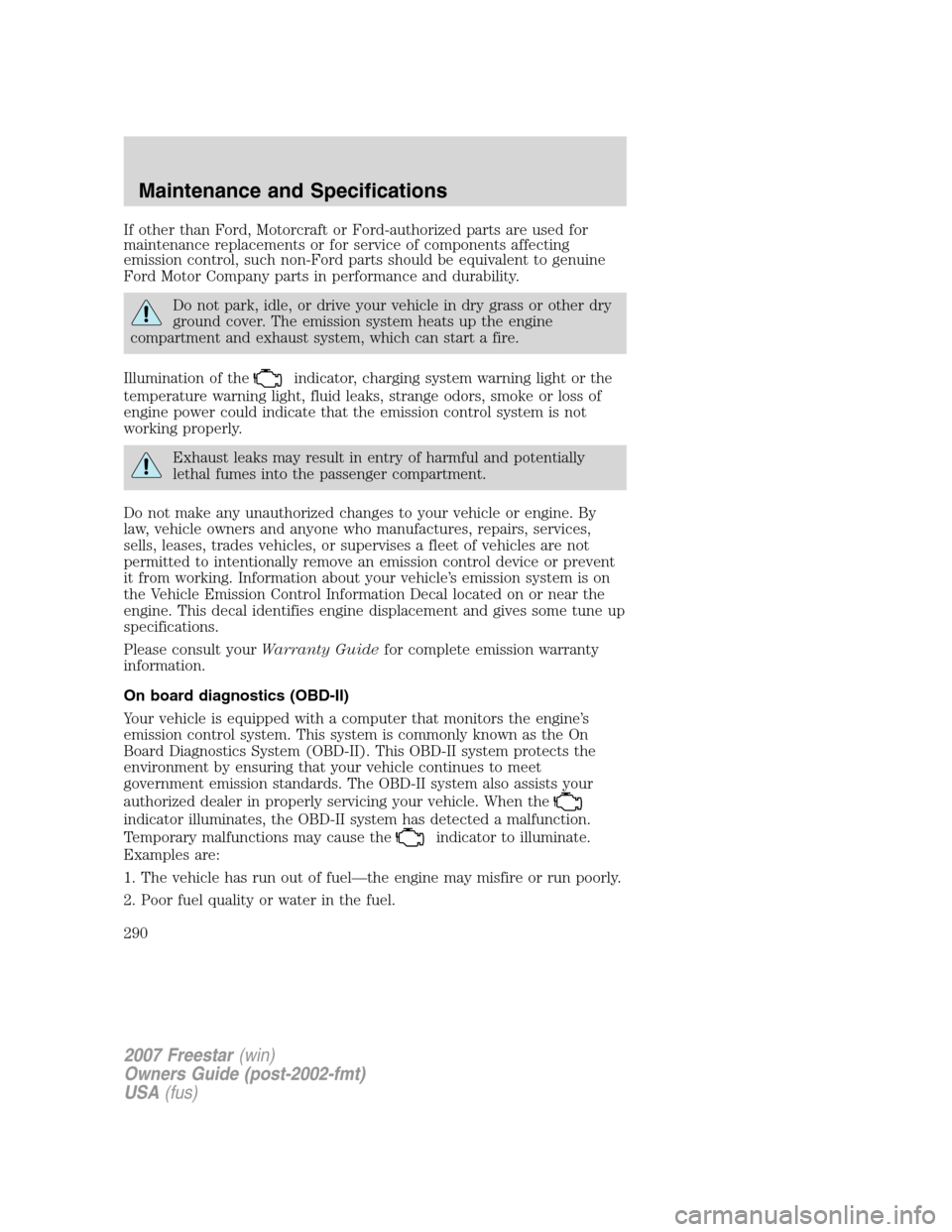 FORD FREESTAR 2007 1.G Owners Manual If other than Ford, Motorcraft or Ford-authorized parts are used for
maintenance replacements or for service of components affecting
emission control, such non-Ford parts should be equivalent to genui FORD FREESTAR 2007 1.G Owners Manual If other than Ford, Motorcraft or Ford-authorized parts are used for
maintenance replacements or for service of components affecting
emission control, such non-Ford parts should be equivalent to genui