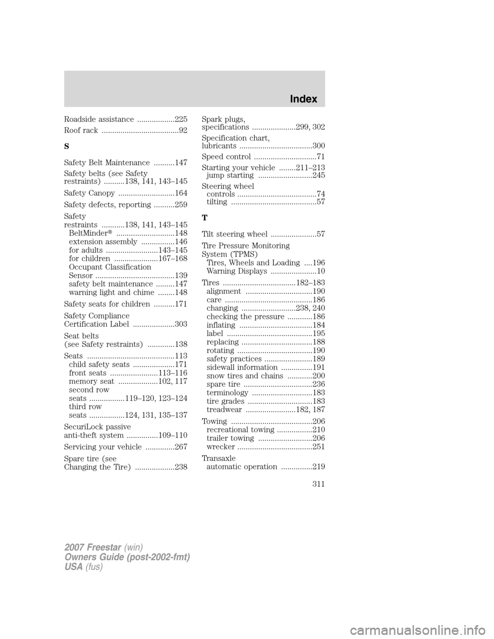 FORD FREESTAR 2007 1.G Owners Manual Roadside assistance ..................225
Roof rack .....................................92
S
Safety Belt Maintenance ..........147
Safety belts (see Safety
restraints) ..........138, 141, 143–145
S FORD FREESTAR 2007 1.G Owners Manual Roadside assistance ..................225
Roof rack .....................................92
S
Safety Belt Maintenance ..........147
Safety belts (see Safety
restraints) ..........138, 141, 143–145
S