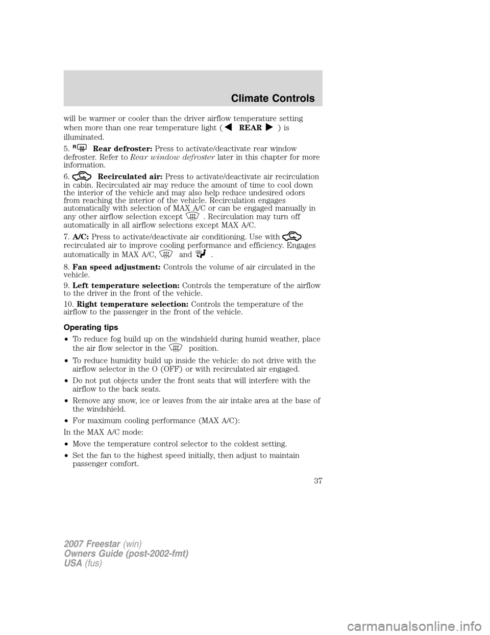 FORD FREESTAR 2007 1.G Owners Manual will be warmer or cooler than the driver airflow temperature setting
when more than one rear temperature light (
REAR)is
illuminated.
5.
RRear defroster:Press to activate/deactivate rear window
defros FORD FREESTAR 2007 1.G Owners Manual will be warmer or cooler than the driver airflow temperature setting
when more than one rear temperature light (
REAR)is
illuminated.
5.
RRear defroster:Press to activate/deactivate rear window
defros