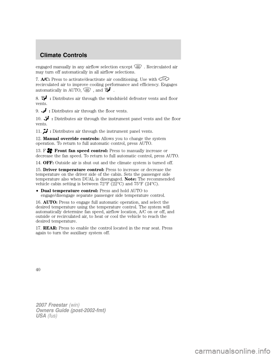 FORD FREESTAR 2007 1.G Owners Manual engaged manually in any airflow selection except. Recirculated air
may turn off automatically in all airflow selections.
7.A/C:Press to activate/deactivate air conditioning. Use with
recirculated air FORD FREESTAR 2007 1.G Owners Manual engaged manually in any airflow selection except. Recirculated air
may turn off automatically in all airflow selections.
7.A/C:Press to activate/deactivate air conditioning. Use with
recirculated air