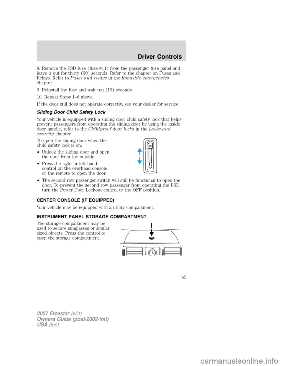 FORD FREESTAR 2007 1.G Owners Manual 8. Remove the PSD fuse (fuse #11) from the passenger fuse panel and
leave it out for thirty (30) seconds. Refer to the chapter on Fuses and
Relays. Refer toFuses and relaysin theRoadside emergencies
c FORD FREESTAR 2007 1.G Owners Manual 8. Remove the PSD fuse (fuse #11) from the passenger fuse panel and
leave it out for thirty (30) seconds. Refer to the chapter on Fuses and
Relays. Refer toFuses and relaysin theRoadside emergencies
c