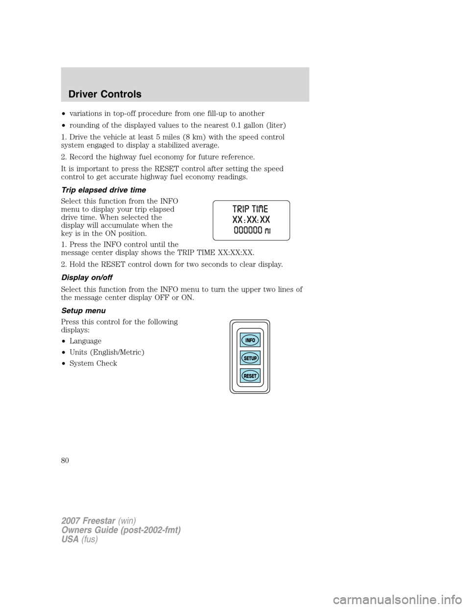 FORD FREESTAR 2007 1.G Owners Manual •variations in top-off procedure from one fill-up to another
•rounding of the displayed values to the nearest 0.1 gallon (liter)
1. Drive the vehicle at least 5 miles (8 km) with the speed control FORD FREESTAR 2007 1.G Owners Manual •variations in top-off procedure from one fill-up to another
•rounding of the displayed values to the nearest 0.1 gallon (liter)
1. Drive the vehicle at least 5 miles (8 km) with the speed control