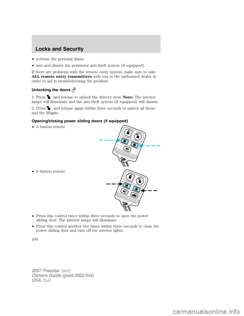 FORD FREESTAR 2007 1.G Owners Manual •activate the personal alarm.
•arm and disarm the perimeter anti-theft system (if equipped).
If there are problems with the remote entry system, make sure to take
ALL remote entry transmitterswith