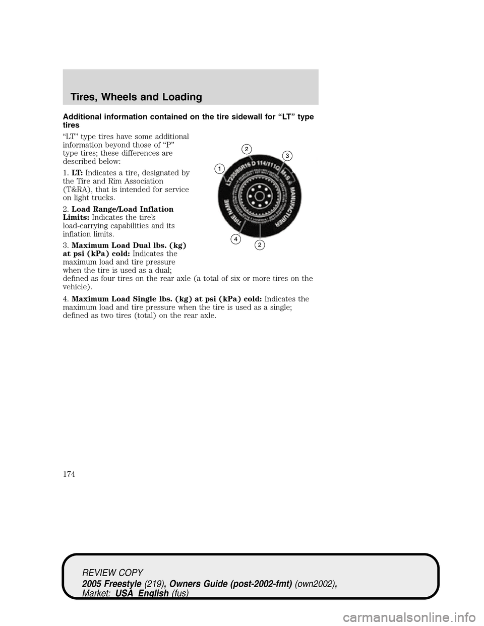 FORD FREESTYLE 2005 1.G Owners Manual Additional information contained on the tire sidewall for“LT”type
tires
“LT”type tires have some additional
information beyond those of“P”
type tires; these differences are
described below