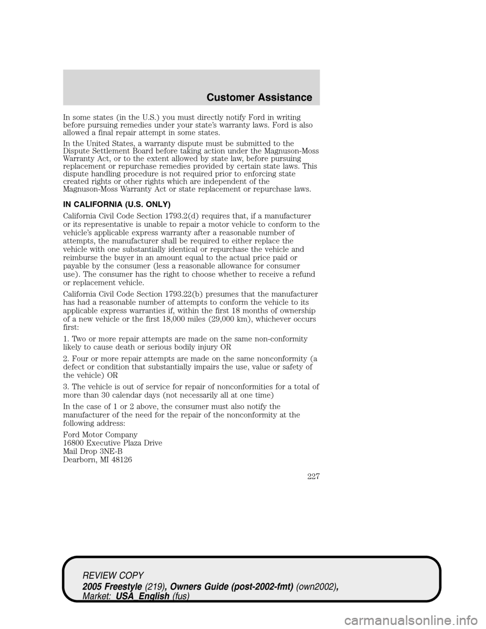 FORD FREESTYLE 2005 1.G Owners Manual In some states (in the U.S.) you must directly notify Ford in writing
before pursuing remedies under your state’s warranty laws. Ford is also
allowed a final repair attempt in some states.
In the Un