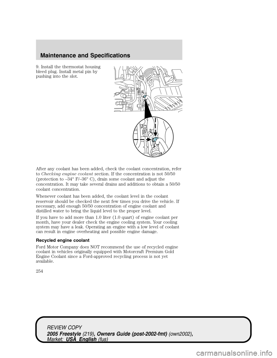FORD FREESTYLE 2005 1.G Owners Manual 9. Install the thermostat housing
bleed plug. Install metal pin by
pushing into the slot.
After any coolant has been added, check the coolant concentration, refer
toChecking engine coolantsection. If FORD FREESTYLE 2005 1.G Owners Manual 9. Install the thermostat housing
bleed plug. Install metal pin by
pushing into the slot.
After any coolant has been added, check the coolant concentration, refer
toChecking engine coolantsection. If