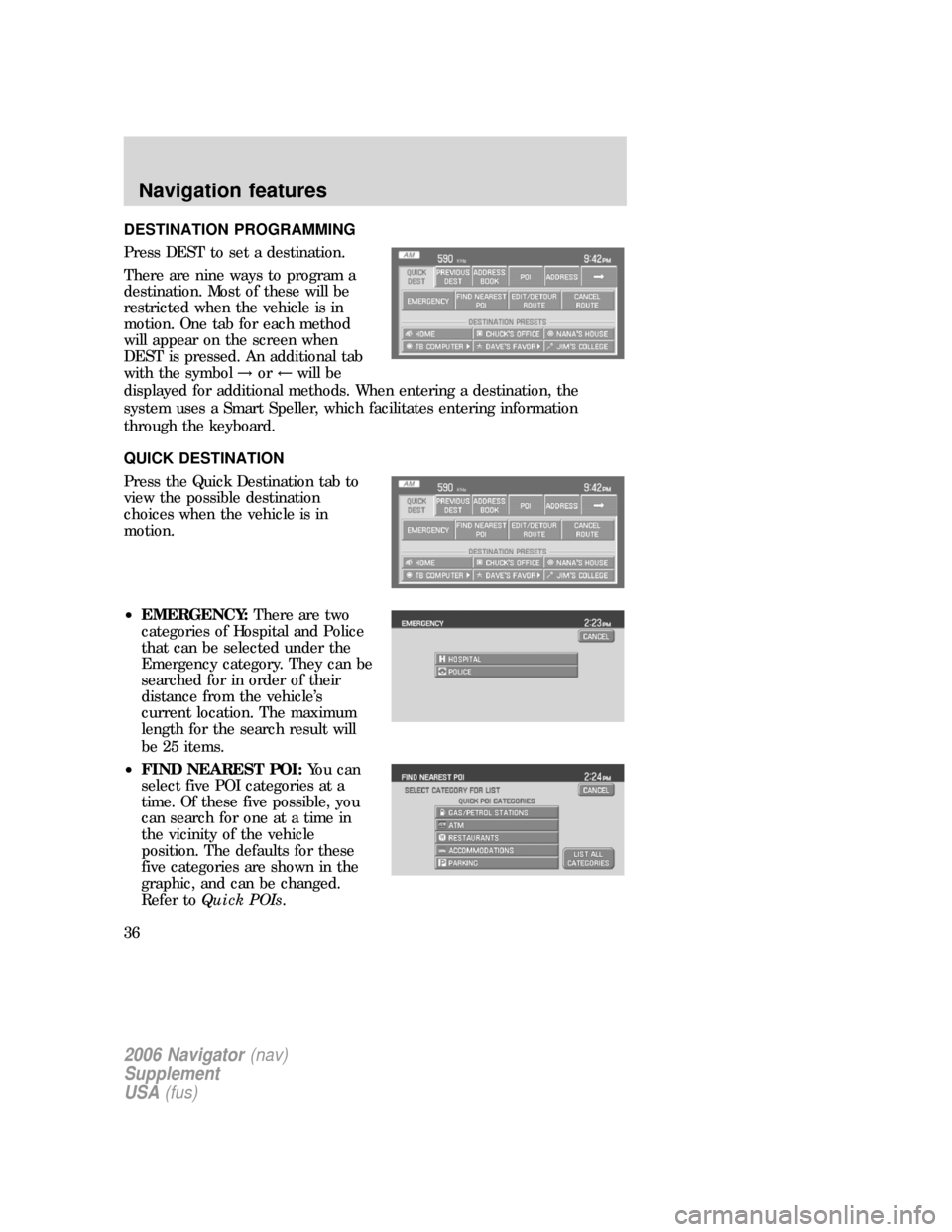 FORD FREESTYLE 2006 1.G Navigation System Manual DESTINATION PROGRAMMING
Press DEST to set a destination.
There are nine ways to program a
destination. Most of these will be
restricted when the vehicle is in
motion. One tab for each method
will appe