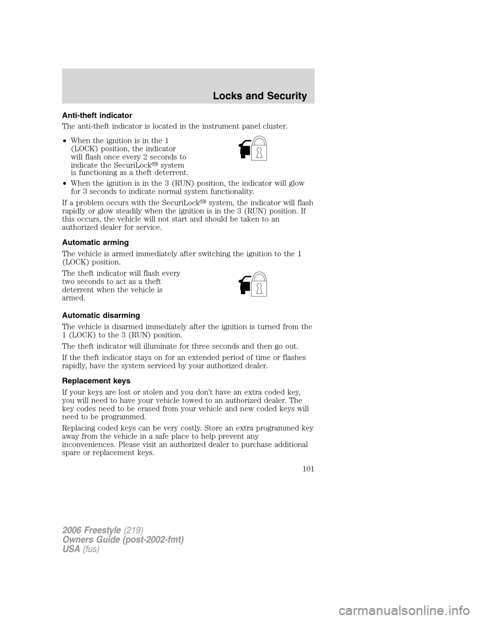 FORD FREESTYLE 2006 1.G Owners Manual Anti-theft indicator
The anti-theft indicator is located in the instrument panel cluster.
•When the ignition is in the 1
(LOCK) position, the indicator
will flash once every 2 seconds to
indicate th FORD FREESTYLE 2006 1.G Owners Manual Anti-theft indicator
The anti-theft indicator is located in the instrument panel cluster.
•When the ignition is in the 1
(LOCK) position, the indicator
will flash once every 2 seconds to
indicate th