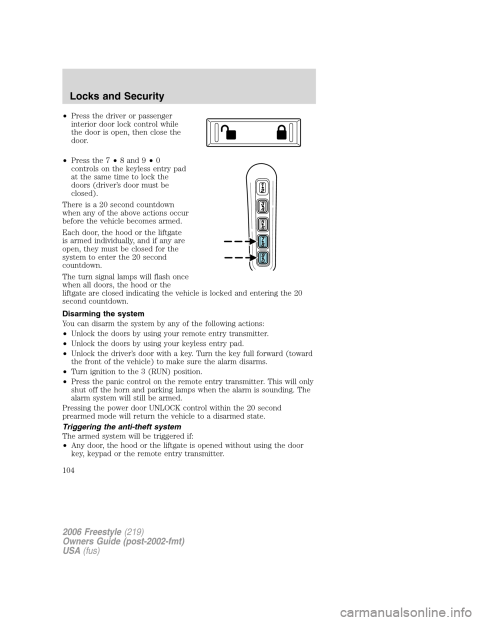 FORD FREESTYLE 2006 1.G Owners Manual •Press the driver or passenger
interior door lock control while
the door is open, then close the
door.
•Press the 7•8 and 9•0
controls on the keyless entry pad
at the same time to lock the
doo FORD FREESTYLE 2006 1.G Owners Manual •Press the driver or passenger
interior door lock control while
the door is open, then close the
door.
•Press the 7•8 and 9•0
controls on the keyless entry pad
at the same time to lock the
doo