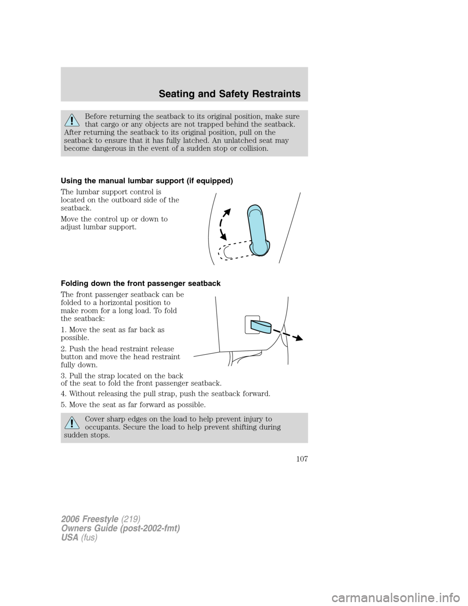 FORD FREESTYLE 2006 1.G Owners Manual Before returning the seatback to its original position, make sure
that cargo or any objects are not trapped behind the seatback.
After returning the seatback to its original position, pull on the
seat FORD FREESTYLE 2006 1.G Owners Manual Before returning the seatback to its original position, make sure
that cargo or any objects are not trapped behind the seatback.
After returning the seatback to its original position, pull on the
seat