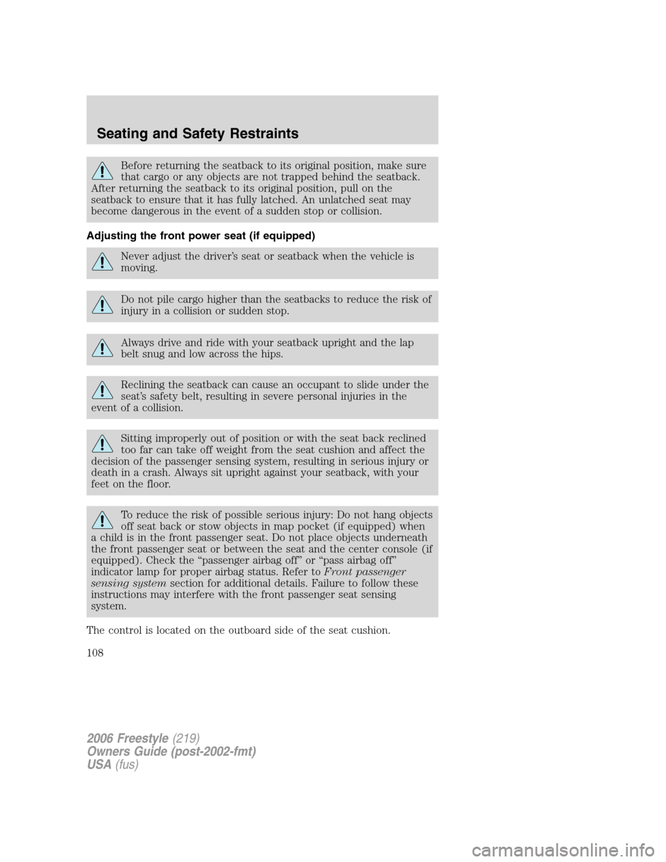 FORD FREESTYLE 2006 1.G Owners Manual Before returning the seatback to its original position, make sure
that cargo or any objects are not trapped behind the seatback.
After returning the seatback to its original position, pull on the
seat FORD FREESTYLE 2006 1.G Owners Manual Before returning the seatback to its original position, make sure
that cargo or any objects are not trapped behind the seatback.
After returning the seatback to its original position, pull on the
seat