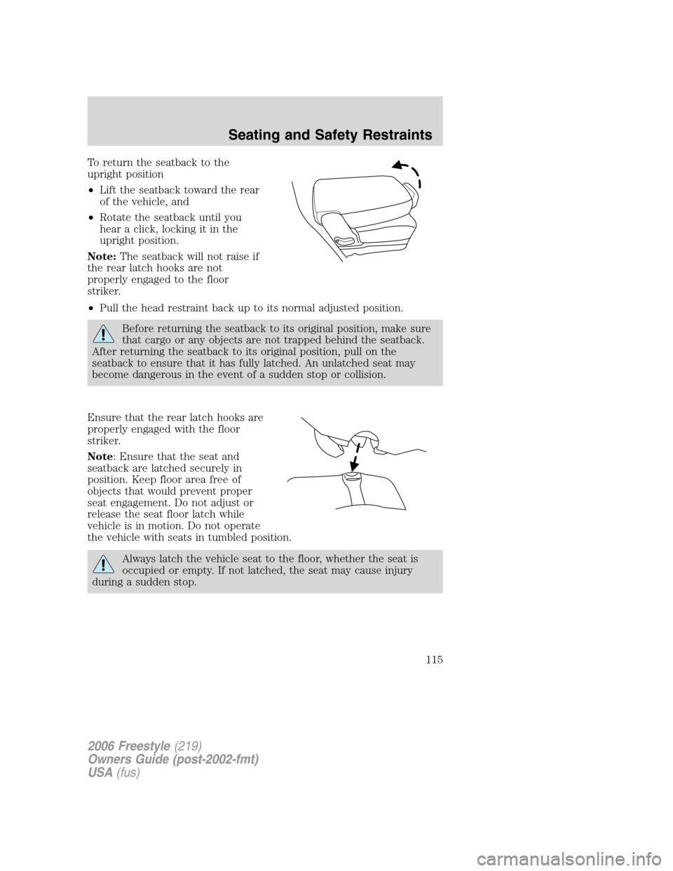 FORD FREESTYLE 2006 1.G Owners Manual To return the seatback to the
upright position
•Lift the seatback toward the rear
of the vehicle, and
•Rotate the seatback until you
hear a click, locking it in the
upright position.
Note:The seat FORD FREESTYLE 2006 1.G Owners Manual To return the seatback to the
upright position
•Lift the seatback toward the rear
of the vehicle, and
•Rotate the seatback until you
hear a click, locking it in the
upright position.
Note:The seat