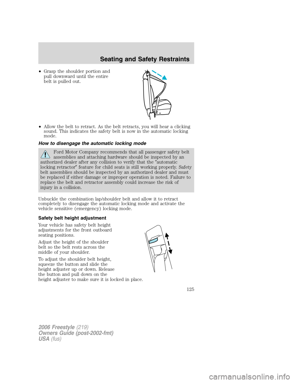 FORD FREESTYLE 2006 1.G Owners Manual •Grasp the shoulder portion and
pull downward until the entire
belt is pulled out.
•Allow the belt to retract. As the belt retracts, you will hear a clicking
sound. This indicates the safety belt FORD FREESTYLE 2006 1.G Owners Manual •Grasp the shoulder portion and
pull downward until the entire
belt is pulled out.
•Allow the belt to retract. As the belt retracts, you will hear a clicking
sound. This indicates the safety belt