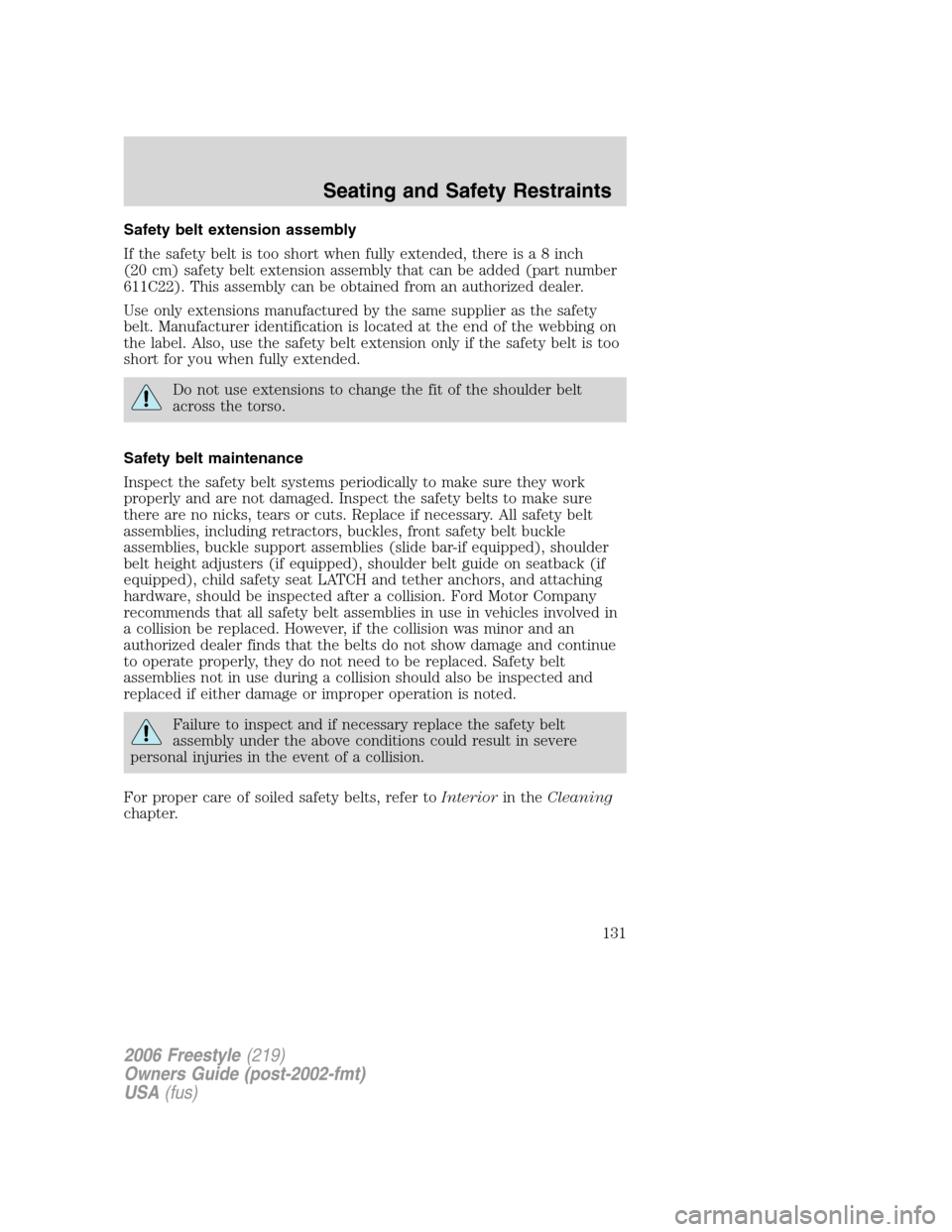 FORD FREESTYLE 2006 1.G Owners Manual Safety belt extension assembly
If the safety belt is too short when fully extended, there isa8inch
(20 cm) safety belt extension assembly that can be added (part number
611C22). This assembly can be o FORD FREESTYLE 2006 1.G Owners Manual Safety belt extension assembly
If the safety belt is too short when fully extended, there isa8inch
(20 cm) safety belt extension assembly that can be added (part number
611C22). This assembly can be o