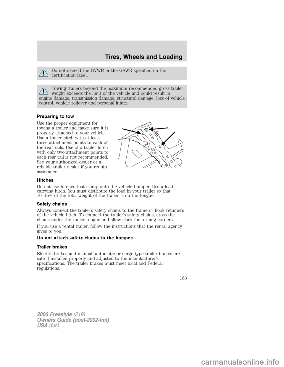 FORD FREESTYLE 2006 1.G Owners Manual Do not exceed the GVWR or the GAWR specified on the
certification label.
Towing trailers beyond the maximum recommended gross trailer
weight exceeds the limit of the vehicle and could result in
engine FORD FREESTYLE 2006 1.G Owners Manual Do not exceed the GVWR or the GAWR specified on the
certification label.
Towing trailers beyond the maximum recommended gross trailer
weight exceeds the limit of the vehicle and could result in
engine