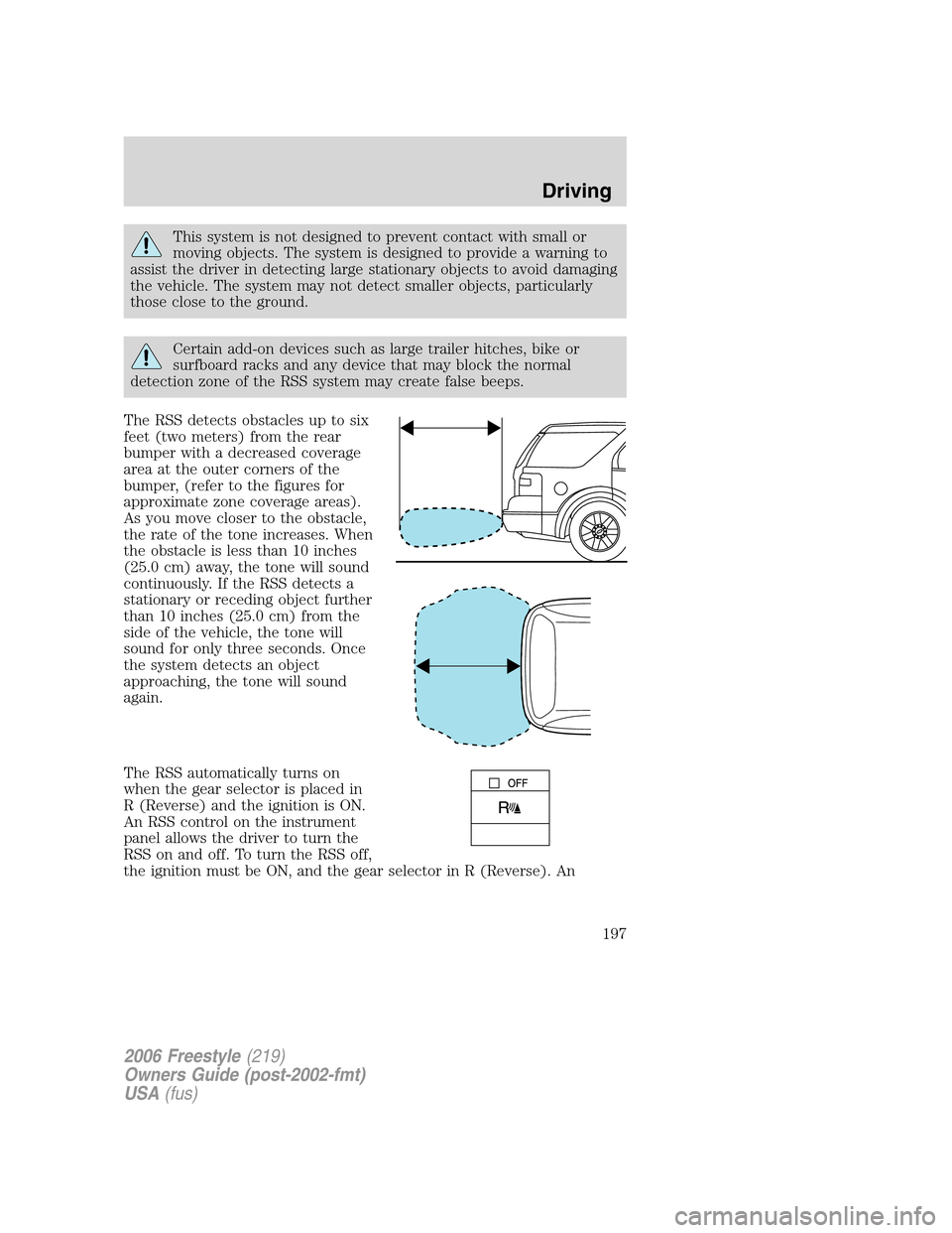 FORD FREESTYLE 2006 1.G Owners Manual This system is not designed to prevent contact with small or
moving objects. The system is designed to provide a warning to
assist the driver in detecting large stationary objects to avoid damaging
th FORD FREESTYLE 2006 1.G Owners Manual This system is not designed to prevent contact with small or
moving objects. The system is designed to provide a warning to
assist the driver in detecting large stationary objects to avoid damaging
th