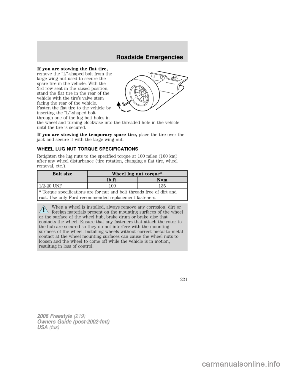 FORD FREESTYLE 2006 1.G Owners Manual If you are stowing the flat tire,
remove the “L”-shaped bolt from the
large wing nut used to secure the
spare tire in the vehicle. With the
3rd row seat in the raised position,
stand the flat tire FORD FREESTYLE 2006 1.G Owners Manual If you are stowing the flat tire,
remove the “L”-shaped bolt from the
large wing nut used to secure the
spare tire in the vehicle. With the
3rd row seat in the raised position,
stand the flat tire