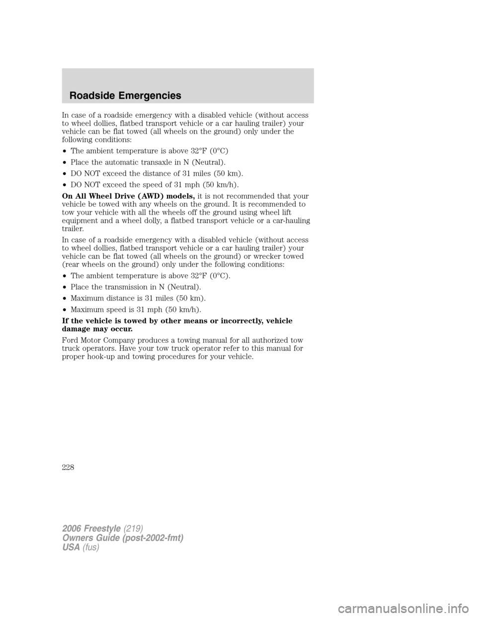 FORD FREESTYLE 2006 1.G Owners Manual In case of a roadside emergency with a disabled vehicle (without access
to wheel dollies, flatbed transport vehicle or a car hauling trailer) your
vehicle can be flat towed (all wheels on the ground) FORD FREESTYLE 2006 1.G Owners Manual In case of a roadside emergency with a disabled vehicle (without access
to wheel dollies, flatbed transport vehicle or a car hauling trailer) your
vehicle can be flat towed (all wheels on the ground)