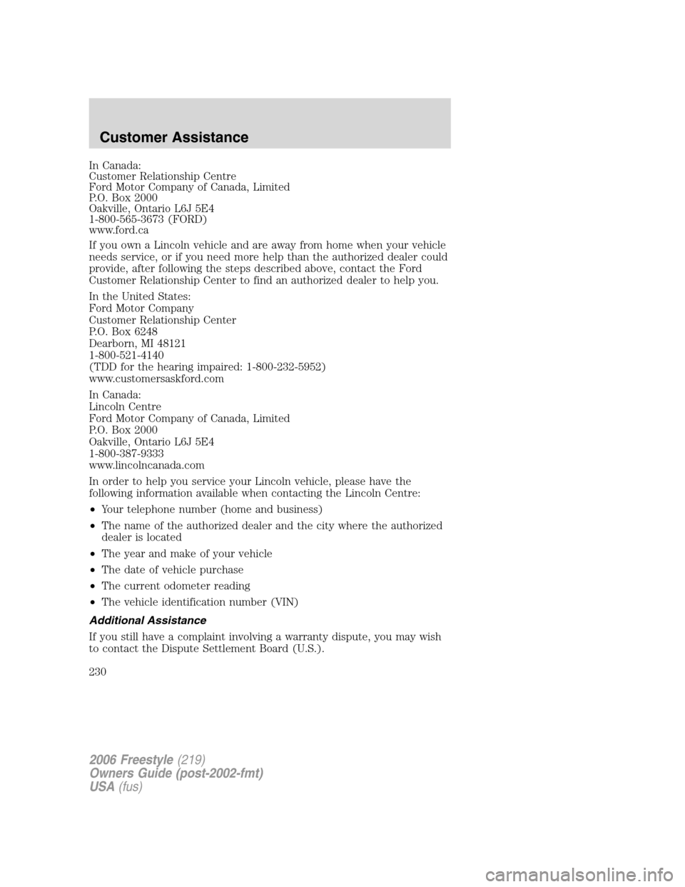 FORD FREESTYLE 2006 1.G Owners Manual In Canada:
Customer Relationship Centre
Ford Motor Company of Canada, Limited
P.O. Box 2000
Oakville, Ontario L6J 5E4
1-800-565-3673 (FORD)
www.ford.ca
If you own a Lincoln vehicle and are away from h FORD FREESTYLE 2006 1.G Owners Manual In Canada:
Customer Relationship Centre
Ford Motor Company of Canada, Limited
P.O. Box 2000
Oakville, Ontario L6J 5E4
1-800-565-3673 (FORD)
www.ford.ca
If you own a Lincoln vehicle and are away from h