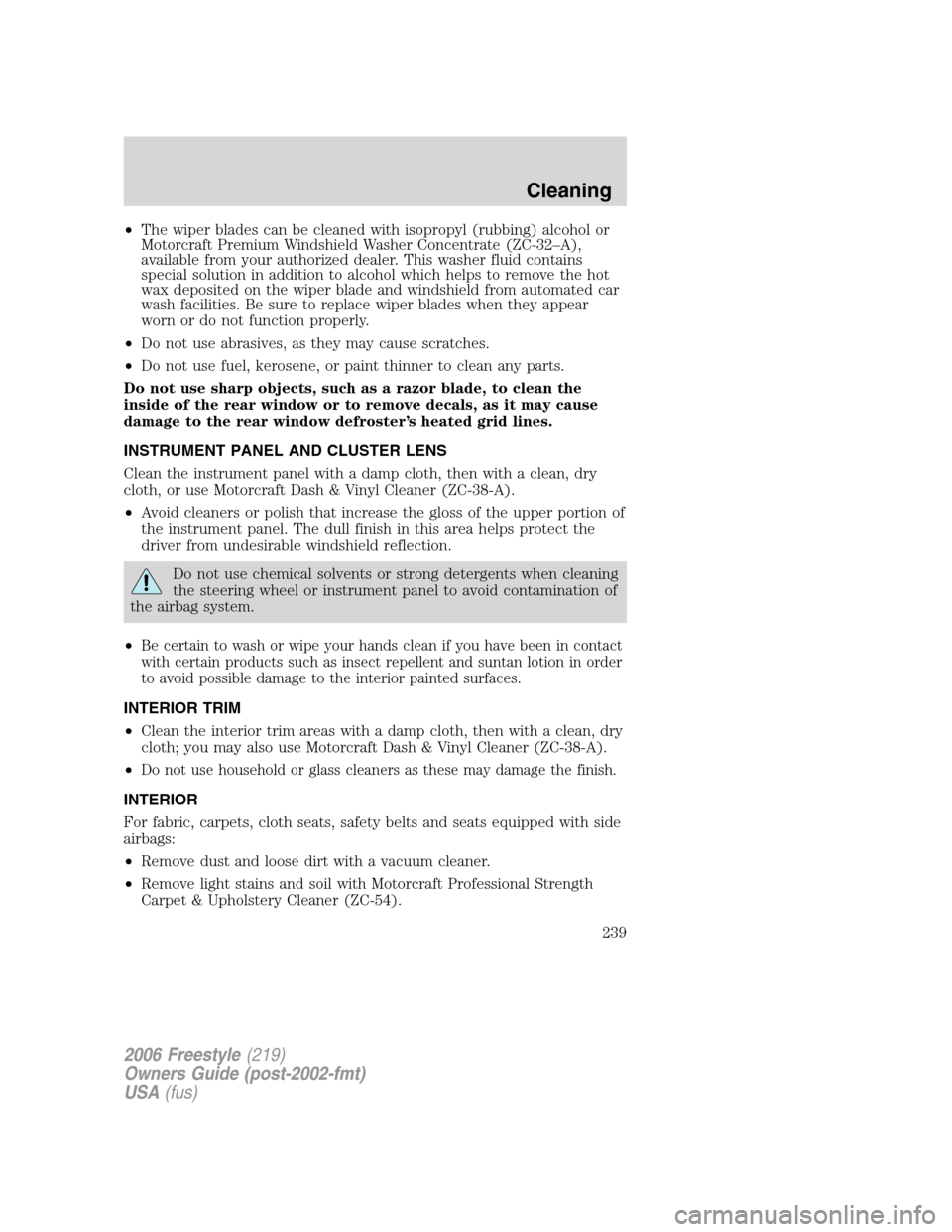 FORD FREESTYLE 2006 1.G Owners Manual •The wiper blades can be cleaned with isopropyl (rubbing) alcohol or
Motorcraft Premium Windshield Washer Concentrate (ZC-32–A),
available from your authorized dealer. This washer fluid contains
s FORD FREESTYLE 2006 1.G Owners Manual •The wiper blades can be cleaned with isopropyl (rubbing) alcohol or
Motorcraft Premium Windshield Washer Concentrate (ZC-32–A),
available from your authorized dealer. This washer fluid contains
s