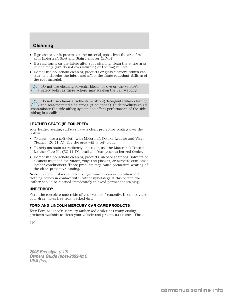 FORD FREESTYLE 2006 1.G Owners Manual •If grease or tar is present on the material, spot-clean the area first
with Motorcraft Spot and Stain Remover (ZC-14).
•If a ring forms on the fabric after spot cleaning, clean the entire area
im FORD FREESTYLE 2006 1.G Owners Manual •If grease or tar is present on the material, spot-clean the area first
with Motorcraft Spot and Stain Remover (ZC-14).
•If a ring forms on the fabric after spot cleaning, clean the entire area
im