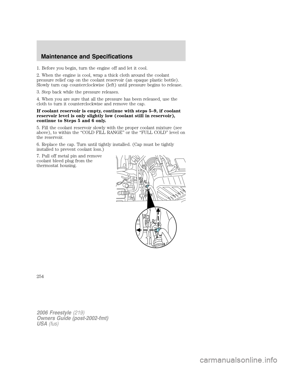FORD FREESTYLE 2006 1.G Owners Manual 1. Before you begin, turn the engine off and let it cool.
2. When the engine is cool, wrap a thick cloth around the coolant
pressure relief cap on the coolant reservoir (an opaque plastic bottle).
Slo FORD FREESTYLE 2006 1.G Owners Manual 1. Before you begin, turn the engine off and let it cool.
2. When the engine is cool, wrap a thick cloth around the coolant
pressure relief cap on the coolant reservoir (an opaque plastic bottle).
Slo
