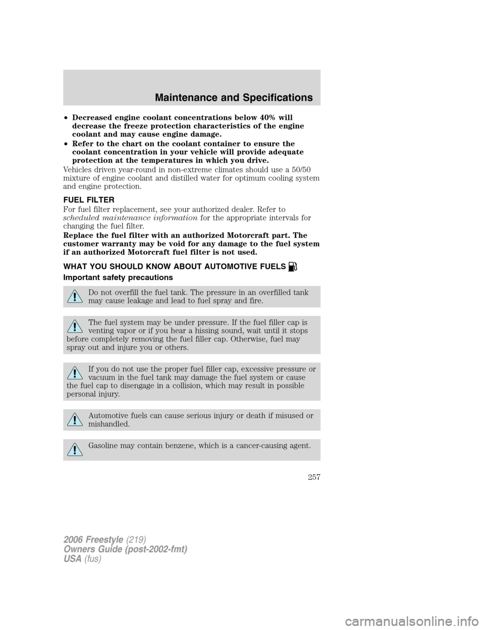 FORD FREESTYLE 2006 1.G Owners Manual •Decreased engine coolant concentrations below 40% will
decrease the freeze protection characteristics of the engine
coolant and may cause engine damage.
•Refer to the chart on the coolant contain FORD FREESTYLE 2006 1.G Owners Manual •Decreased engine coolant concentrations below 40% will
decrease the freeze protection characteristics of the engine
coolant and may cause engine damage.
•Refer to the chart on the coolant contain