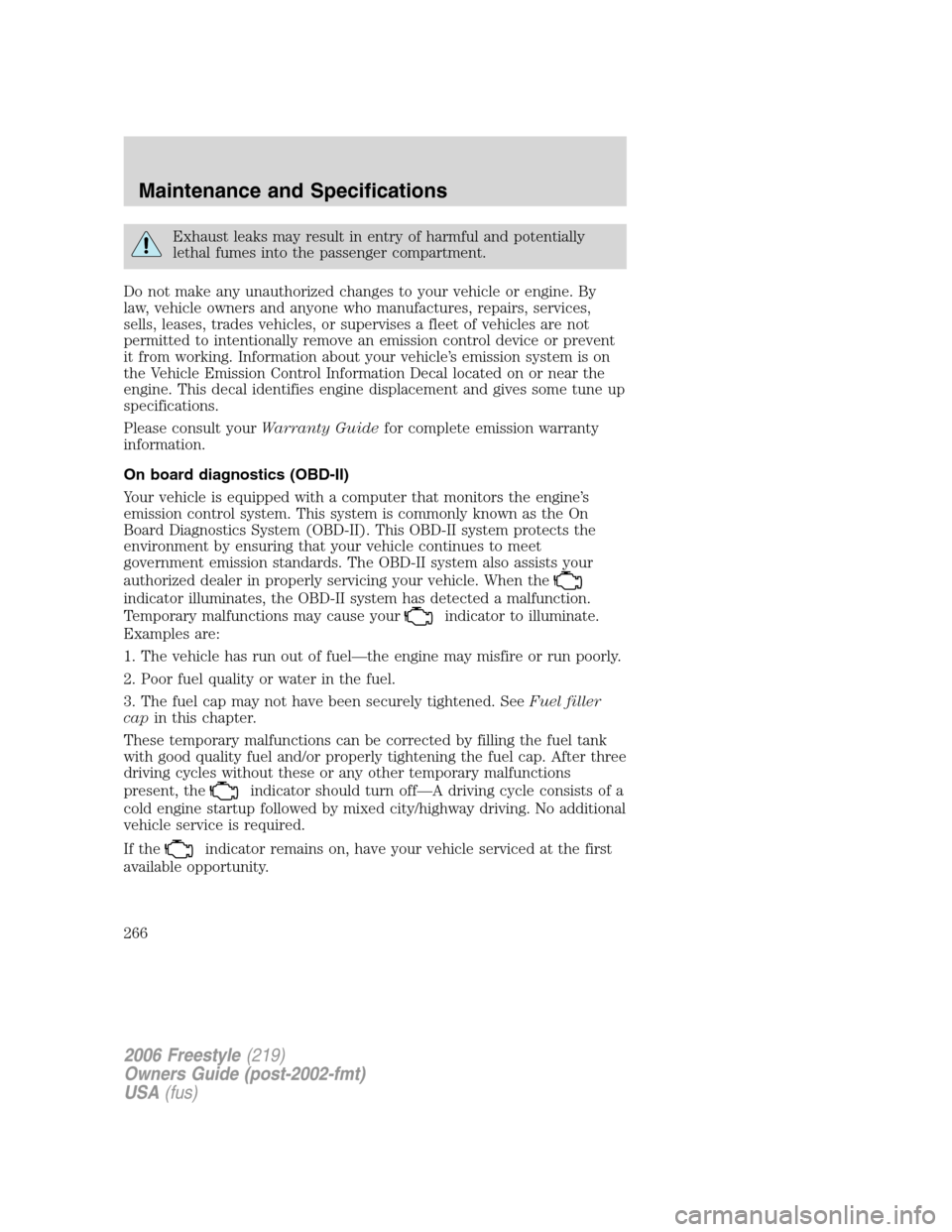 FORD FREESTYLE 2006 1.G Owners Manual Exhaust leaks may result in entry of harmful and potentially
lethal fumes into the passenger compartment.
Do not make any unauthorized changes to your vehicle or engine. By
law, vehicle owners and any FORD FREESTYLE 2006 1.G Owners Manual Exhaust leaks may result in entry of harmful and potentially
lethal fumes into the passenger compartment.
Do not make any unauthorized changes to your vehicle or engine. By
law, vehicle owners and any