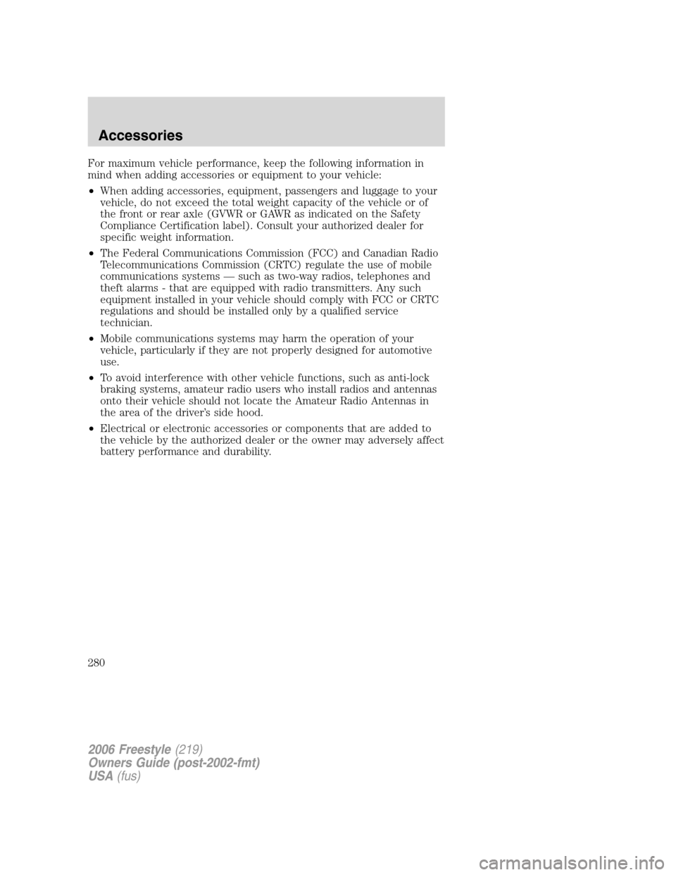 FORD FREESTYLE 2006 1.G Owners Manual For maximum vehicle performance, keep the following information in
mind when adding accessories or equipment to your vehicle:
•When adding accessories, equipment, passengers and luggage to your
vehi FORD FREESTYLE 2006 1.G Owners Manual For maximum vehicle performance, keep the following information in
mind when adding accessories or equipment to your vehicle:
•When adding accessories, equipment, passengers and luggage to your
vehi