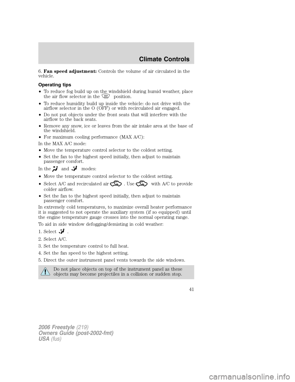 FORD FREESTYLE 2006 1.G Owners Manual 6.Fan speed adjustment:Controls the volume of air circulated in the
vehicle.
Operating tips
•To reduce fog build up on the windshield during humid weather, place
the air flow selector in the
positio FORD FREESTYLE 2006 1.G Owners Manual 6.Fan speed adjustment:Controls the volume of air circulated in the
vehicle.
Operating tips
•To reduce fog build up on the windshield during humid weather, place
the air flow selector in the
positio