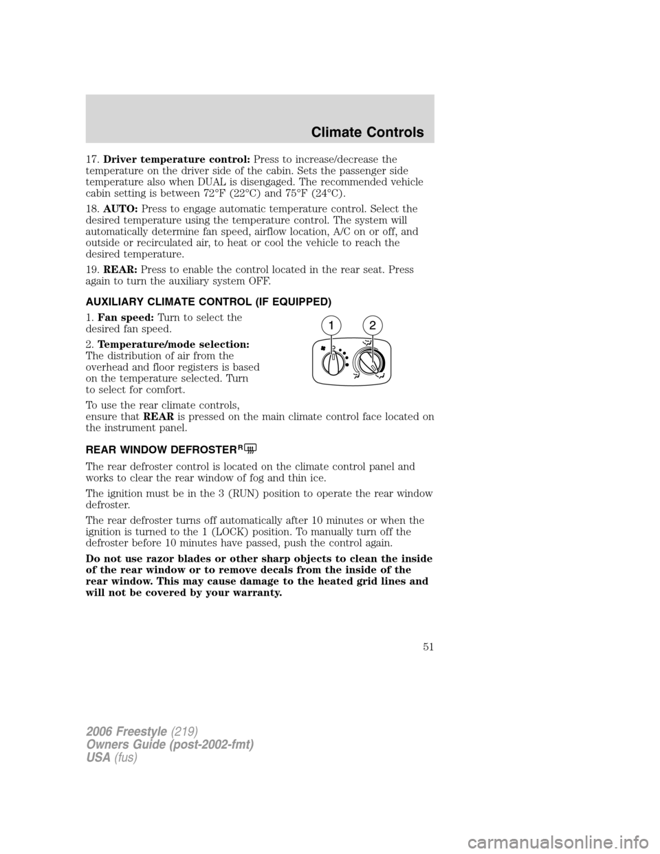 FORD FREESTYLE 2006 1.G Owners Manual 17.Driver temperature control:Press to increase/decrease the
temperature on the driver side of the cabin. Sets the passenger side
temperature also when DUAL is disengaged. The recommended vehicle
cabi FORD FREESTYLE 2006 1.G Owners Manual 17.Driver temperature control:Press to increase/decrease the
temperature on the driver side of the cabin. Sets the passenger side
temperature also when DUAL is disengaged. The recommended vehicle
cabi