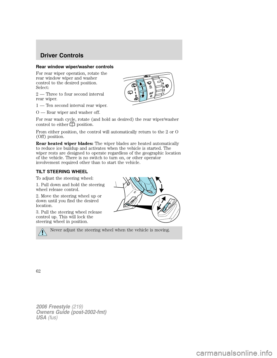 FORD FREESTYLE 2006 1.G Owners Manual Rear window wiper/washer controls
For rear wiper operation, rotate the
rear window wiper and washer
control to the desired position.
Select:
2 — Three to four second interval
rear wiper.
1 — Ten s FORD FREESTYLE 2006 1.G Owners Manual Rear window wiper/washer controls
For rear wiper operation, rotate the
rear window wiper and washer
control to the desired position.
Select:
2 — Three to four second interval
rear wiper.
1 — Ten s