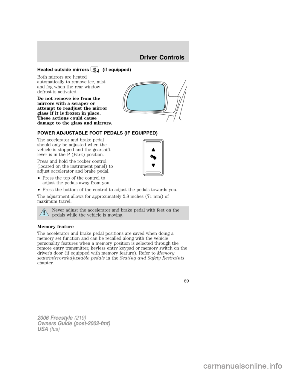 FORD FREESTYLE 2006 1.G Owners Manual Heated outside mirrors(if equipped)
Both mirrors are heated
automatically to remove ice, mist
and fog when the rear window
defrost is activated.
Do not remove ice from the
mirrors with a scraper or
at FORD FREESTYLE 2006 1.G Owners Manual Heated outside mirrors(if equipped)
Both mirrors are heated
automatically to remove ice, mist
and fog when the rear window
defrost is activated.
Do not remove ice from the
mirrors with a scraper or
at