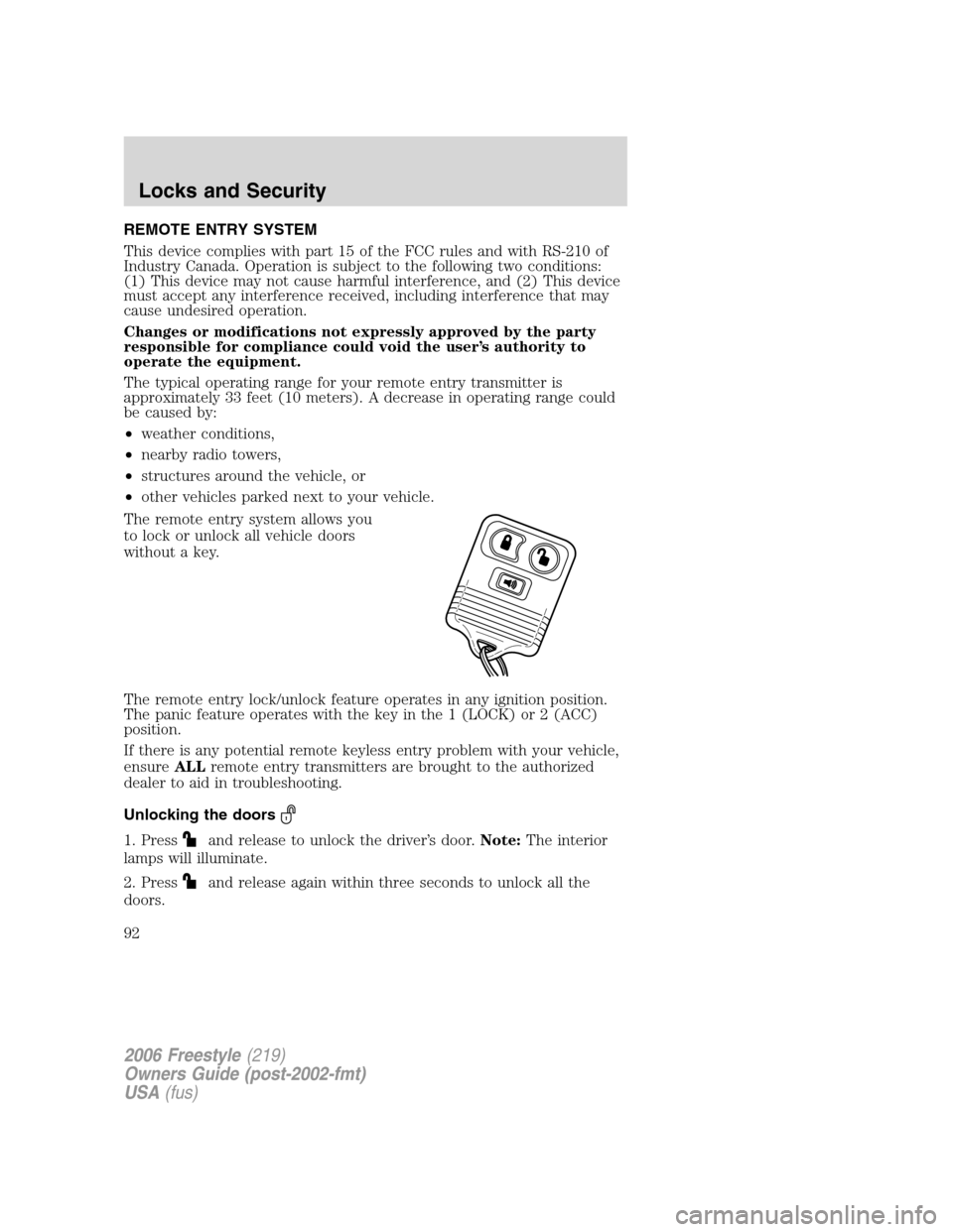 FORD FREESTYLE 2006 1.G Owners Manual REMOTE ENTRY SYSTEM
This device complies with part 15 of the FCC rules and with RS-210 of
Industry Canada. Operation is subject to the following two conditions:
(1) This device may not cause harmful i FORD FREESTYLE 2006 1.G Owners Manual REMOTE ENTRY SYSTEM
This device complies with part 15 of the FCC rules and with RS-210 of
Industry Canada. Operation is subject to the following two conditions:
(1) This device may not cause harmful i
