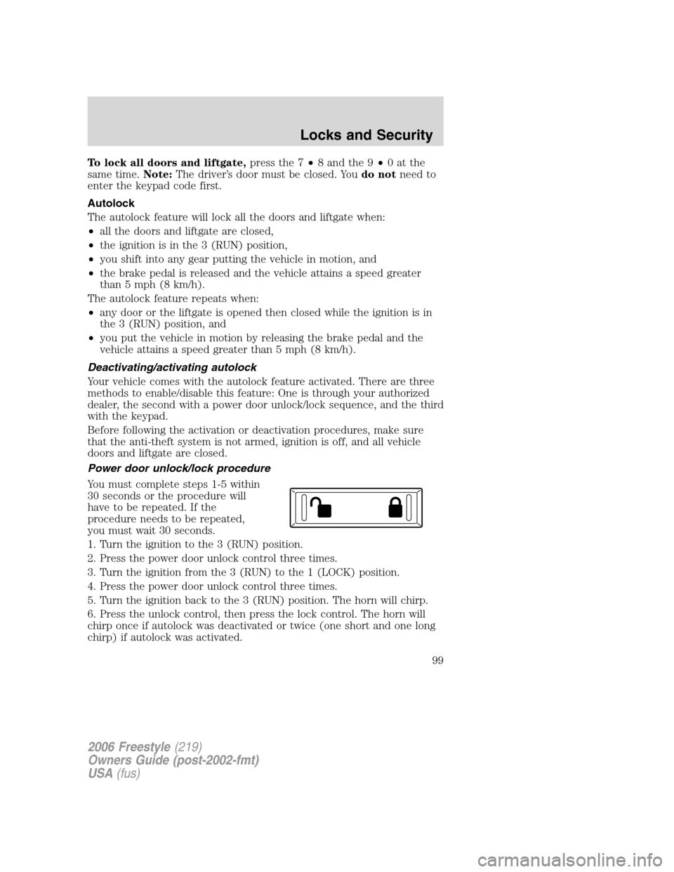 FORD FREESTYLE 2006 1.G Owners Manual To lock all doors and liftgate,press the 7•8 and the 9•0atthe
same time.Note:The driver’s door must be closed. Youdo notneed to
enter the keypad code first.
Autolock
The autolock feature will lo FORD FREESTYLE 2006 1.G Owners Manual To lock all doors and liftgate,press the 7•8 and the 9•0atthe
same time.Note:The driver’s door must be closed. Youdo notneed to
enter the keypad code first.
Autolock
The autolock feature will lo