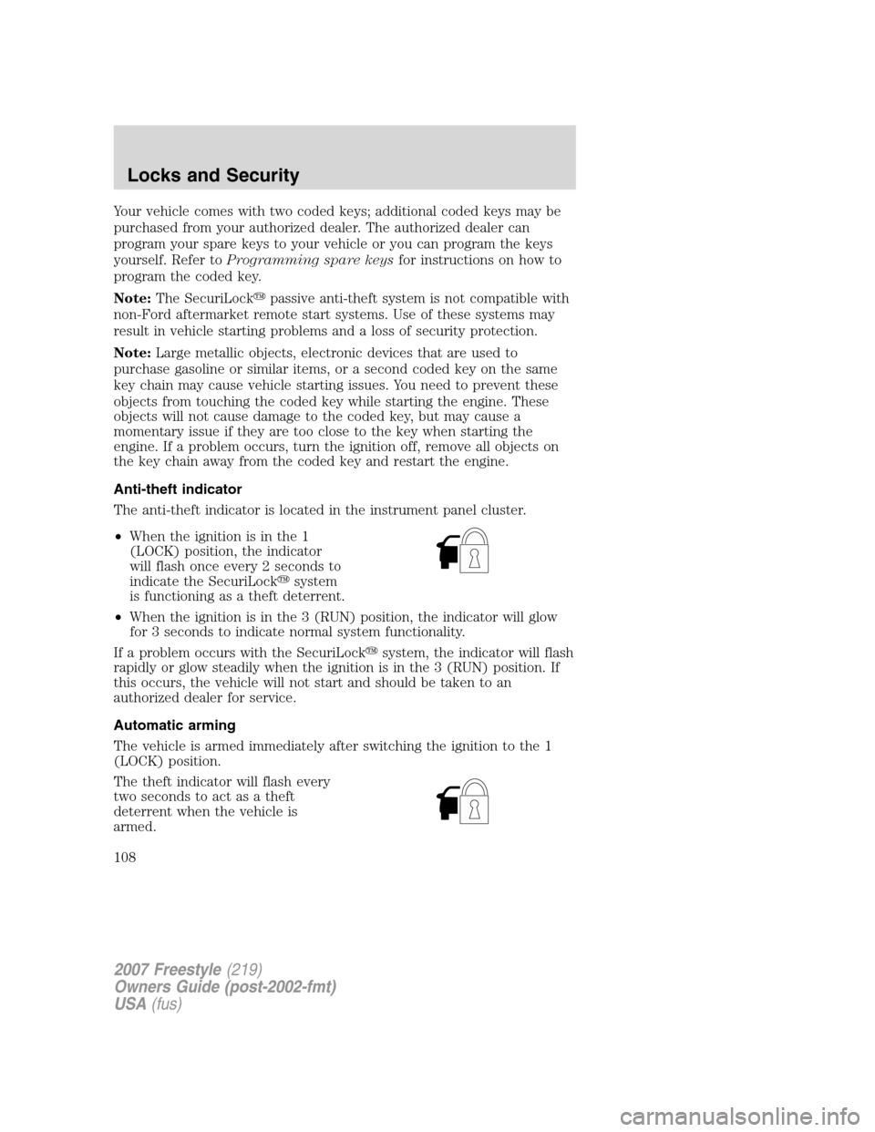 FORD FREESTYLE 2007 1.G Owners Manual Your vehicle comes with two coded keys; additional coded keys may be
purchased from your authorized dealer. The authorized dealer can
program your spare keys to your vehicle or you can program the key FORD FREESTYLE 2007 1.G Owners Manual Your vehicle comes with two coded keys; additional coded keys may be
purchased from your authorized dealer. The authorized dealer can
program your spare keys to your vehicle or you can program the key