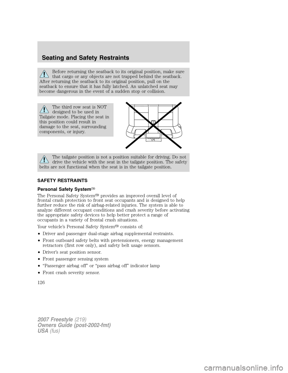 FORD FREESTYLE 2007 1.G Owners Manual Before returning the seatback to its original position, make sure
that cargo or any objects are not trapped behind the seatback.
After returning the seatback to its original position, pull on the
seat FORD FREESTYLE 2007 1.G Owners Manual Before returning the seatback to its original position, make sure
that cargo or any objects are not trapped behind the seatback.
After returning the seatback to its original position, pull on the
seat